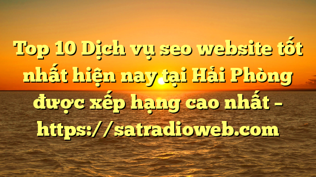 Top 10 Dịch vụ seo website tốt nhất hiện nay tại Hải Phòng  được xếp hạng cao nhất – https://satradioweb.com
