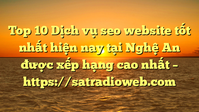 Top 10 Dịch vụ seo website tốt nhất hiện nay tại Nghệ An  được xếp hạng cao nhất – https://satradioweb.com