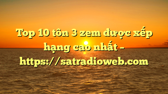 Top 10 tôn 3 zem được xếp hạng cao nhất – https://satradioweb.com