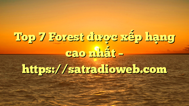 Top 7 Forest được xếp hạng cao nhất – https://satradioweb.com
