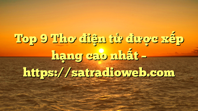 Top 9 Thơ điện tử được xếp hạng cao nhất – https://satradioweb.com