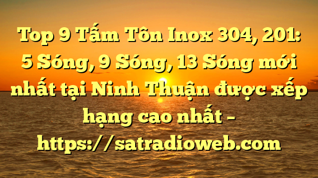 Top 9 Tấm Tôn Inox 304, 201: 5 Sóng, 9 Sóng, 13 Sóng mới nhất tại Ninh Thuận  được xếp hạng cao nhất – https://satradioweb.com