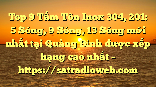 Top 9 Tấm Tôn Inox 304, 201: 5 Sóng, 9 Sóng, 13 Sóng mới nhất tại Quảng Bình  được xếp hạng cao nhất – https://satradioweb.com